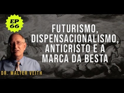 E aí prof. 66 – Futurismo, Dispensacionalismo, Anticristo e a Marca, da Besta