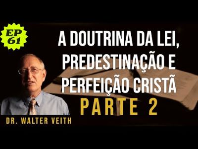 E aí Prof. 61- A Doutrina da Lei, Predestinação e Perfeição Cristã – PARTE 2